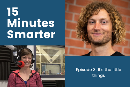 15 Minutes Smarter - Episode 3: It's the little things